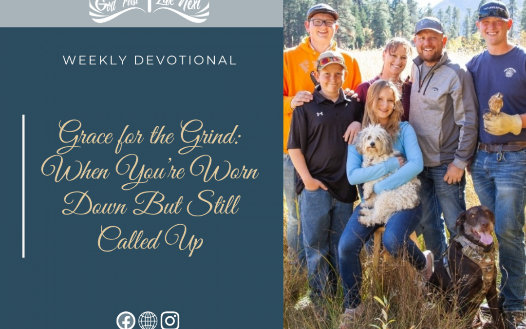 Grace for the Grind: When You’re Worn Down But Still Called Up