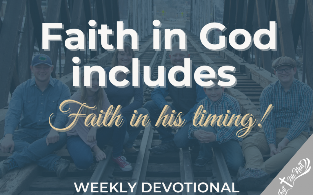 Faith in God includes Faith in his timing!