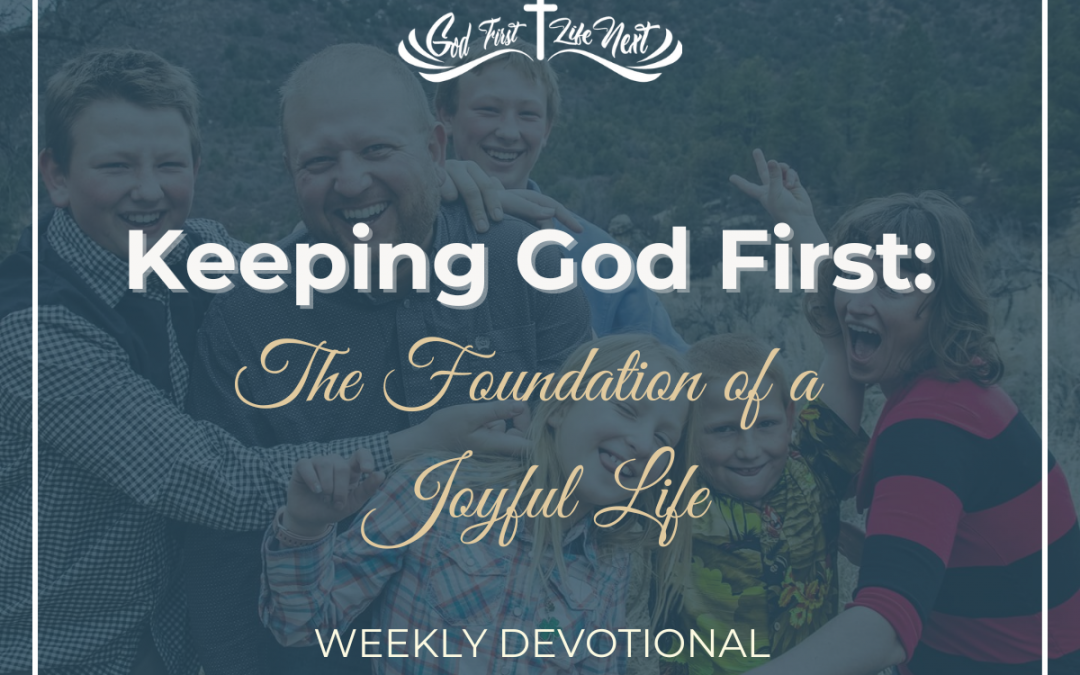 Keeping God First: The Foundation of a Joyful Life