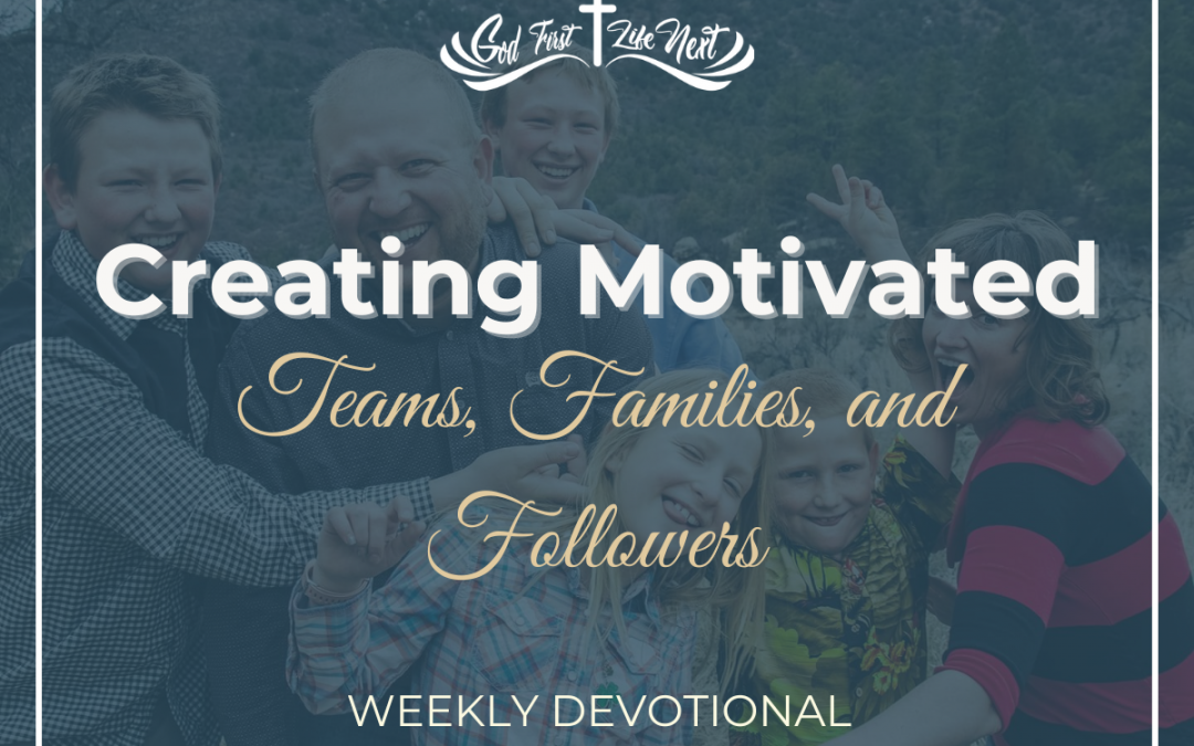 Creating Motivated Teams, Families, and Followers