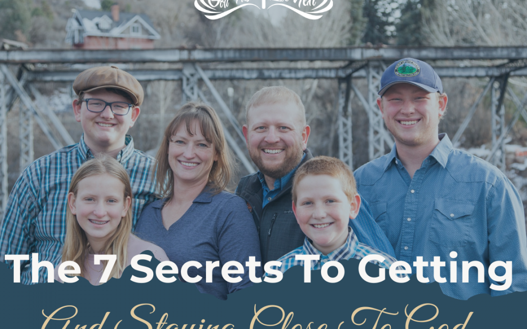 The 7 Secrets To Getting And Staying Close To God